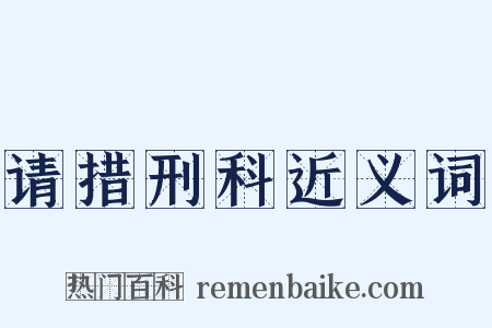 请措刑科近义词是什么意思的图片